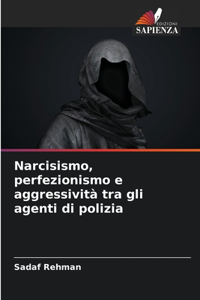 Narcisismo, perfezionismo e aggressività tra gli agenti di polizia