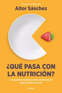 Â¿Que pasa con la nutricion?: Los grandes debates sobre nutricion que necesitas aclarar