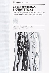Arquitecturas biosinteticas: La accion arquitectonica a traves de la ingenieria de lo vivo y lo no-vivo (Coleccion tesis [TSS]) (Spanish Edition)