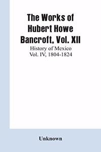 Works of Hubert Howe Bancroft, Vol. XII