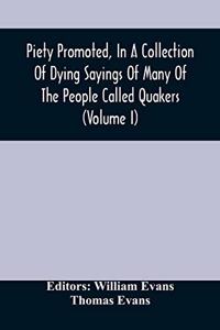 Piety Promoted, In A Collection Of Dying Sayings Of Many Of The People Called Quakers (Volume I)
