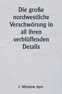 Die große nordwestliche Verschwörung in all ihren verblüffenden Details