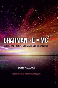 Brahmanâ†’E = MC2 (Science and the Mystical Secrets of the Universe)