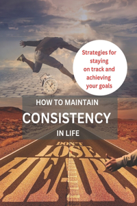 How to Maintain Consistency in Life