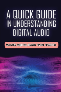 A Quick Guide In Understanding Digital Audio