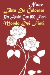 Libro Da Colorare Per Adulti Con 100 Fiori. Mondo Dei Fiori