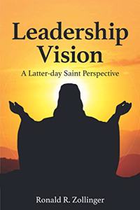 Leadership Vision - A Latter-day Saint Perspective