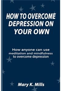 How to Overcome Depression on Your Own