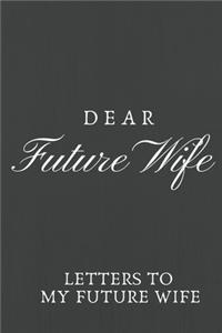 Dear Future Wife: Letters To My Future Wife, Love Letters To Future Wife