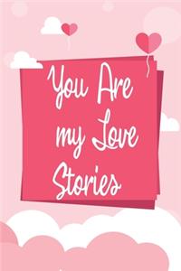 You Are my Love Stories Perfect Notbook and cover Gift idea for your love, Valentine's day, anniversaries, birthdays