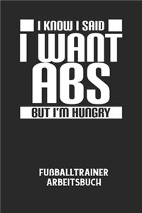 I KNOW I SAID I WANT ABS BUT I'M HUNGRY - Fußballtrainer Arbeitsbuch
