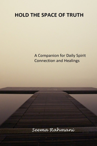 Hold the Space of Truth: A Companion for Daily Spirit Connection and Healings