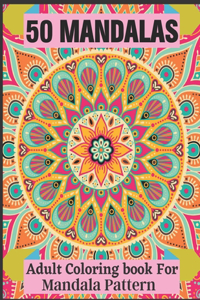 50 Mandalas Adult Coloring book For Mandala Pattern: coloring book 50 mandalas anti-stress and relaxing various challenges for adults