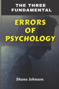 The Three Fundamental Errors of Psychology