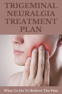 Trigeminal Neuralgia Treatment Plan