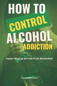 How to Control Alcohol Addiction