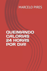 Queimando Calorias 24 Horas Por Dia!