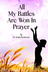 All My Battles Are Won In Prayer