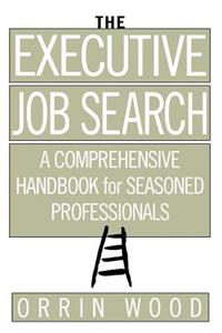 The Executive Job Search: A Comprehensive Handbook for Seasoned Professionals