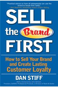 Sell the Brand First: How to Sell Your Brand and Create Lasting Customer Loyalty