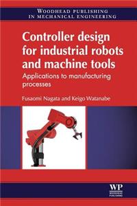 Controller Design for Industrial Robots and Machine Tools: Applications to Manufacturing Processes