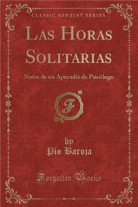 Las Horas Solitarias: Notas de Un Aprendiz de Psicï¿½logo (Classic Reprint)