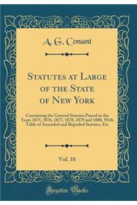 Statutes at Large of the State of New York, Vol. 10: Containing the General Statutes Passed in the Years 1875, 1876, 1877, 1878, 1879 and 1880, with Table of Amended and Repealed Statutes, Etc (Classic Reprint)