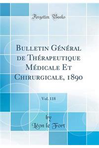 Bulletin Gï¿½nï¿½ral de Thï¿½rapeutique Mï¿½dicale Et Chirurgicale, 1890, Vol. 118 (Classic Reprint)