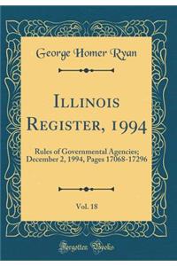 Illinois Register, 1994, Vol. 18: Rules of Governmental Agencies; December 2, 1994, Pages 17068-17296 (Classic Reprint)