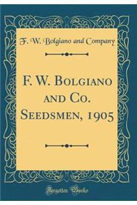 F. W. Bolgiano and Co. Seedsmen, 1905 (Classic Reprint)