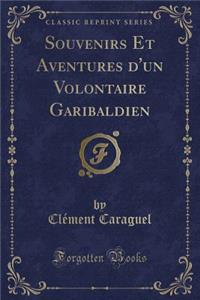 Souvenirs Et Aventures d'Un Volontaire Garibaldien (Classic Reprint)