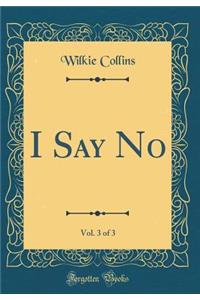 I Say No, Vol. 3 of 3 (Classic Reprint)