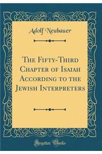 The Fifty-Third Chapter of Isaiah According to the Jewish Interpreters (Classic Reprint)