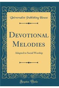 Devotional Melodies: Adapted to Social Worship (Classic Reprint)