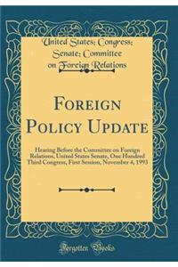 Foreign Policy Update: Hearing Before the Committee on Foreign Relations, United States Senate, One Hundred Third Congress, First Session, November 4, 1993 (Classic Reprint)