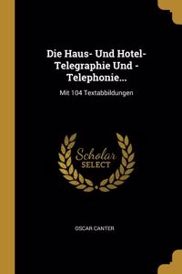 Die Haus- Und Hotel-Telegraphie Und -Telephonie...