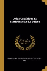 Atlas Graphique Et Statistique De La Suisse