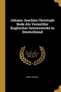 Johann Joachim Christoph Bode Als Vermittler Englischer Geisteswerke in Deutschland