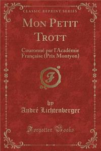 Mon Petit Trott: Couronnï¿½ Par l'Acadï¿½mie Franï¿½aise (Prix Montyon) (Classic Reprint): Couronnï¿½ Par l'Acadï¿½mie Franï¿½aise (Prix Montyon) (Classic Reprint)