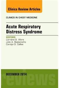 Acute Respiratory Distress Syndrome, an Issue of Clinics in Chest Medicine