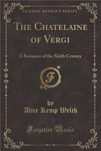 The Chatelaine of Vergi: A Romance of the XIIIth Century (Classic Reprint)