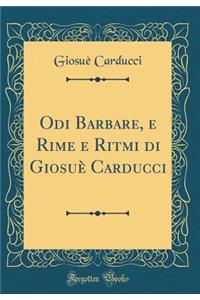 Odi Barbare, e Rime e Ritmi di Giosuè Carducci (Classic Reprint)