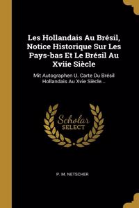 Les Hollandais Au Brésil, Notice Historique Sur Les Pays-bas Et Le Brésil Au Xviie Siècle