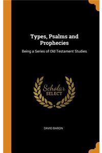 Types, Psalms and Prophecies: Being a Series of Old Testament Studies