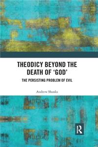 Theodicy Beyond the Death of 'God': The Persisting Problem of Evil