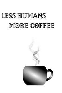 Less Humans More Coffee - Blank Lined Notebook