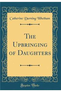 The Upbringing of Daughters (Classic Reprint)