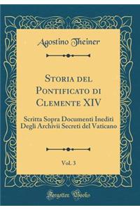 Storia del Pontificato Di Clemente XIV, Vol. 3: Scritta Sopra Documenti Inediti Degli Archivii Secreti del Vaticano (Classic Reprint)