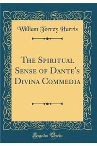 The Spiritual Sense of Dante's Divina Commedia (Classic Reprint)