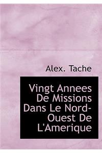 Vingt Annees de Missions Dans Le Nord-Ouest de L'Amerique